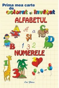 Prima mea carte de colorat si invatat. Alfabetul si numerele