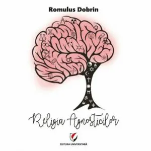 Religia Agnosticilor de Romulus Dobrin