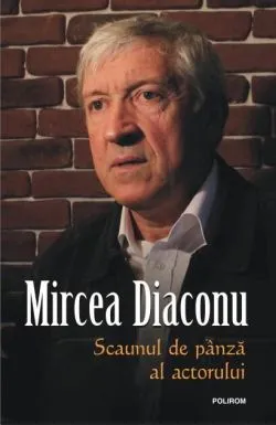 Scaunul de pânză al actorului (Ediția a II‑a revăzută și adăugită) de Mircea Diaconu