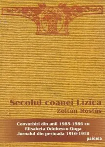 Secolul coanei Lizica. Convorbiri din anii 1985-1986 cu Elisabeta Odobescu-Goga. Jurnalul din perioada 1916-1918 de Zoltan Rostas