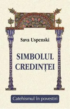 Simbolul credintei. Catehismul in povestiri de Sava Uspenski