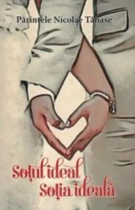Sotul ideal, sotia ideala de Pr. Nicolae Tanase