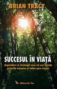 Succesul in viata. Deprinderi si strategii care va vor revela puterile ascunse si calea spre succes de Brian Tracy