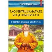 Tao pentru sanatate, sex si longevitate. O abordare practica a Caii stravechi de Daniel Reid