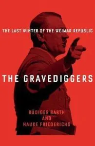 The Gravediggers: 1932, The Last Winter of the Weimar Republic de Rudiger Barth