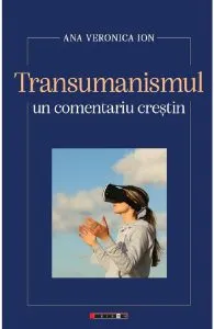 Transumanismul, un comentariu crestin de Ana Veronica Ion
