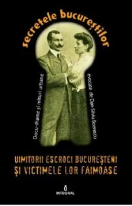 Uimitorii escroci bucuresteni si victimele lor ilustre de Dan-Silviu Boerescu