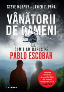 Vanatorii de oameni. Cum l-am rapus pe Pablo Escobar de Steve Murphy