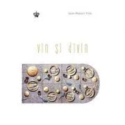 Vin si divin. Colectia in vino veritas de Jean-Robert Pitte