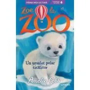 Zoe la Zoo. Un ursulet polar cicalitor (Nivelul 6) de Amelia Cobb