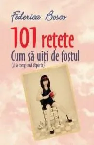 101 retete. Cum sa uiti de fostul (si sa mergi mai departe) de Federica Bosco