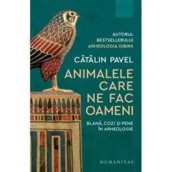 Animalele care ne fac oameni. Blana, cozi si pene in arheologie de Catalin Pavel