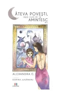 Cateva povesti, asa cum mi le amintesc eu de Alexandra Maria Ciobanu