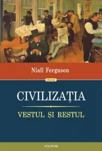Civilizatia. Vestul si Restul de Niall Ferguson
