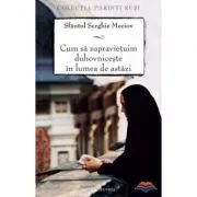 Cum sa supravietuim duhovniceste in lumea de astazi. Editia a doua de Serghie Meciov