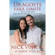 Dragoste fara limite. O poveste remarcabila despre dragostea adevarata care cucereste totul de Nick Vujicic