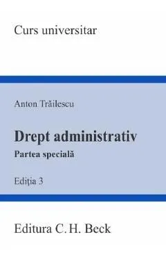 Drept administrativ. Partea speciala Ed.3 de Anton Trailescu