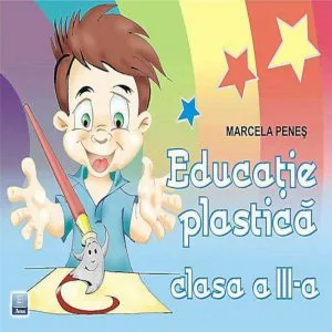 Educatie plastica. Clasa a III-a de Marcela Penes