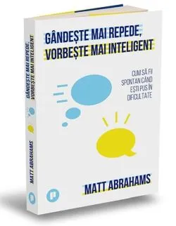 Gandeste mai repede, vorbeste mai inteligent de Matt Abrahams