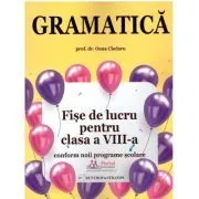 Gramatica. Fise de lucru rezolvate pentru clasa a 8 -a de Oana Chelaru
