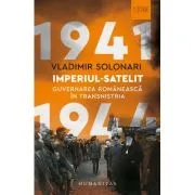 Imperiul-satelit. Guvernarea romaneasca in Transnistria, 1941–1944 de Vladimir Solonari