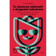 In cautarea rationala a dragostei adevarate. Stiinta relatiilor de cuplu fericite si durabile
