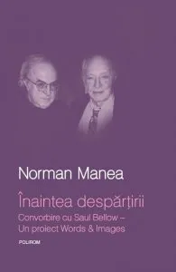 Inaintea despartirii. Convorbire cu Saul Bellow - Un proiect Words & Images