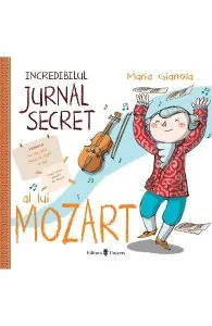 Incredibilul jurnal secret al lui Mozart de Maria Gianola
