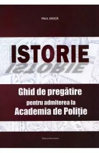 Istorie. Ghid de pregatire pentru admiterea la Academia de Politie de Paul Didita
