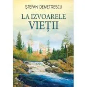 La izvoarele vietii de Stefan Demetrescu