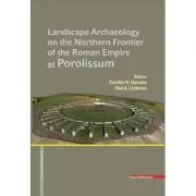 LANDSCAPE ARCHAEOLOGY ON THE NORTHERN FRONTIER OF THE ROMAN EMPIRE AT POROLISSUM de Vlad-Andrei Lazarescu