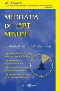 Meditatia de opt minute. Linisteste-ti mintea. Schimba-ti viata de Victor Davich