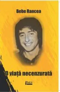 O viata necenzurata de Bebe Rancea