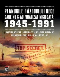Planurile Razboiului Rece care nu s-au finalizat niciodata: 1945-1991 de Michael Kerrigan