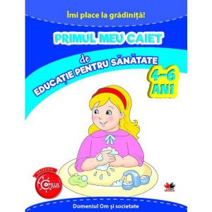 Primul meu caiet de educatie pentru sanatate 4-6 ani