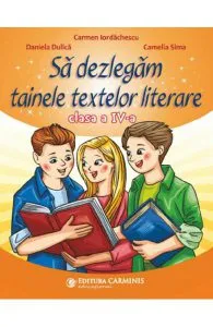 Sa dezlegam tainele textelor literare - Clasa 4 de Camelia Sima