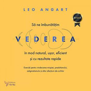 Sa ne imbunatatim vederea in mod natural, usor, eficient si cu rezultate rapide. Exercitii pentru vindecarea miopiei, prezbitismului, astigmatismului si altor afectiuni ale ochilor. Editia a II-a