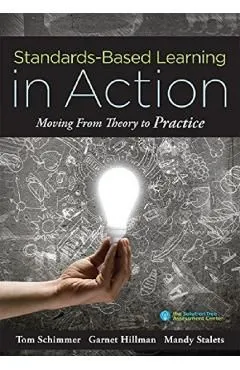 Standards-Based Learning in Action: Moving from Theory to Practice (a Guide to Implementing Standards-Based Grading, Instruction, and Learning) de Tom Schimmer