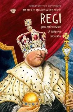 Tot ceea ce doriti sa stiti despre regi... de Alexander von Schonburg