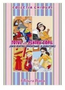 Totul ... pentru copil (Ghid pentru educatoare si directori)