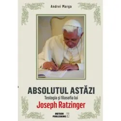 Absolutul astazi. Teologia si filosofia lui Joseph Ratzinger de Andrei Marga