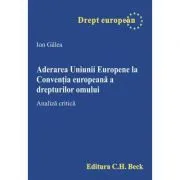 Aderarea Uniunii Europene la Conventia europeana a drepturilor omului. Analiza critica de Ion Galea