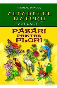 Alfabetul naturii vol. 1: Pasari printre flori de Nicolae Dragos