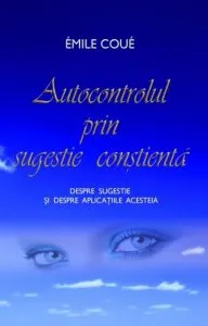 Autocontrolul prin sugestie constienta. Despre sugestie si despre aplicatiile acesteia