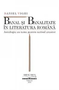 Banal si banalitate in literatura romana de Daniel Vighi