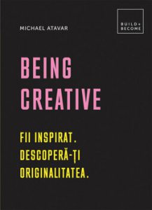 Being Creative: Fii inspirat. Descopera-ti originalitatea