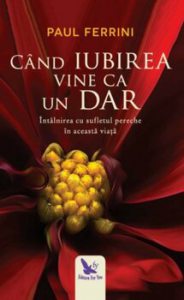 Cand iubirea vine ca un dar. Intalnirea cu sufletul pereche in aceasta viata