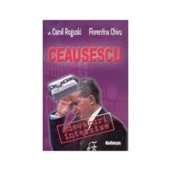 Ceausescu adevaruri interzise de Camil Roguski