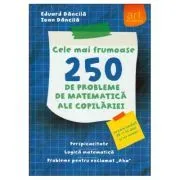 Cele mai frumoase 250 de probleme de matematica ale copilariei. Perspicacitate. Logica matematica. Probleme pentru exclamat de Eduard Dancila