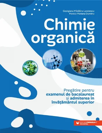 Chimie organică. Pregătire pentru examenul de bacalaureat și admiterea în învățământul superior de Monica Mariana Dumitru
